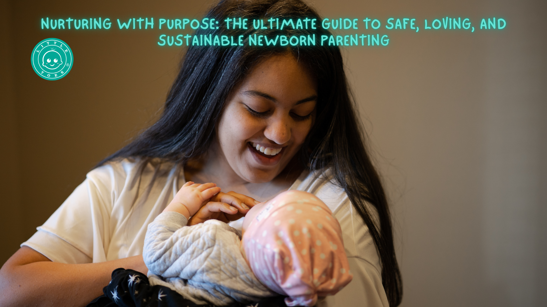 Nurturing with Purpose: Your Ultimate Guide to Parenting a Newborn with Safety, Love, and Sustainability in Mind