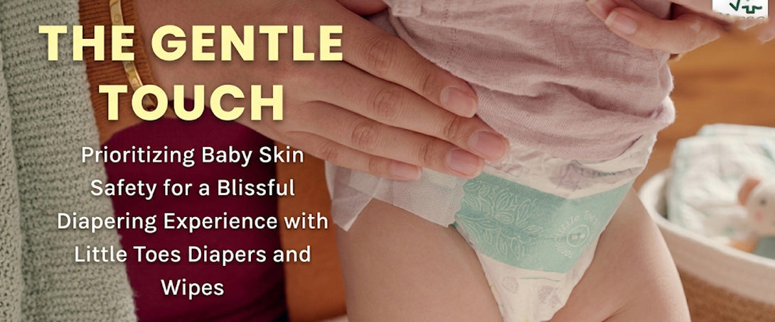 The Gentle Touch: Prioritizing Baby Skin Safety for a Blissful Diapering Experience with Little Toes Diapers and Wipes