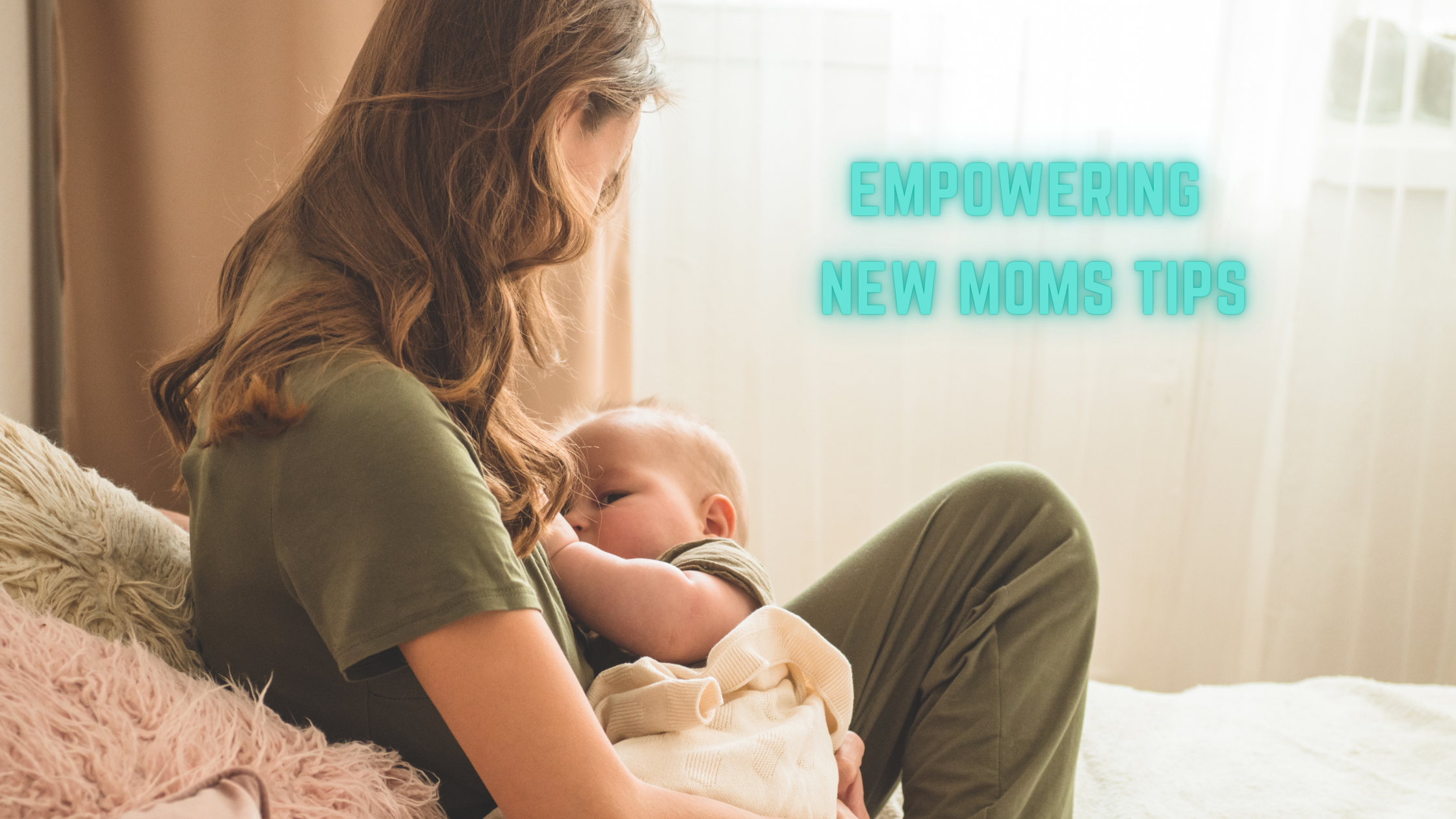 Empowering New Moms: The Top 10 Essential Tips for Navigating Motherhood with Confidence